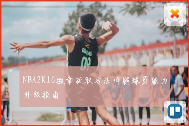 NBA2K16徽章获取方法详解球员能力升级指南