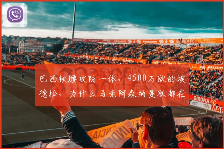 巴西铁腰攻防一体，4500万欧的埃德松，为什么马竞阿森纳曼联都在抢？